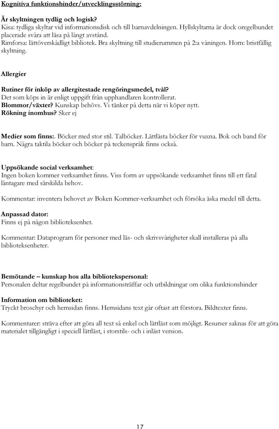 Allergier Rutiner för inköp av allergitestade rengöringsmedel, tvål? Det som köps in är enligt uppgift från upphandlaren kontrollerat. Blommor/växter? Kunskap behövs.