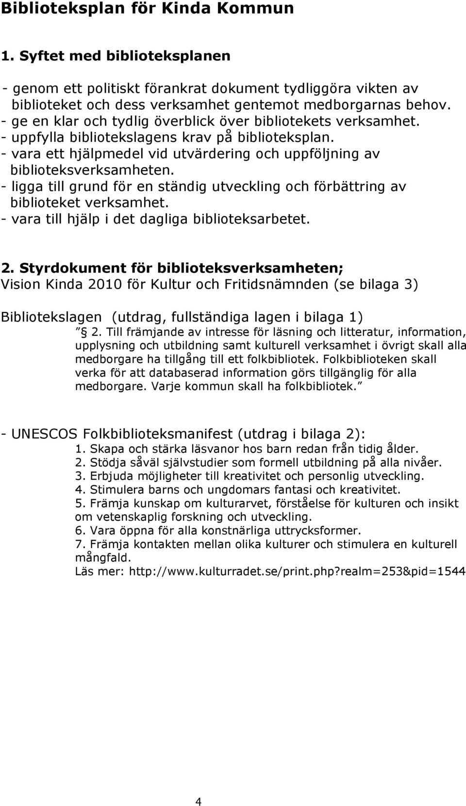 - ligga till grund för en ständig utveckling och förbättring av biblioteket verksamhet. - vara till hjälp i det dagliga biblioteksarbetet. 2.