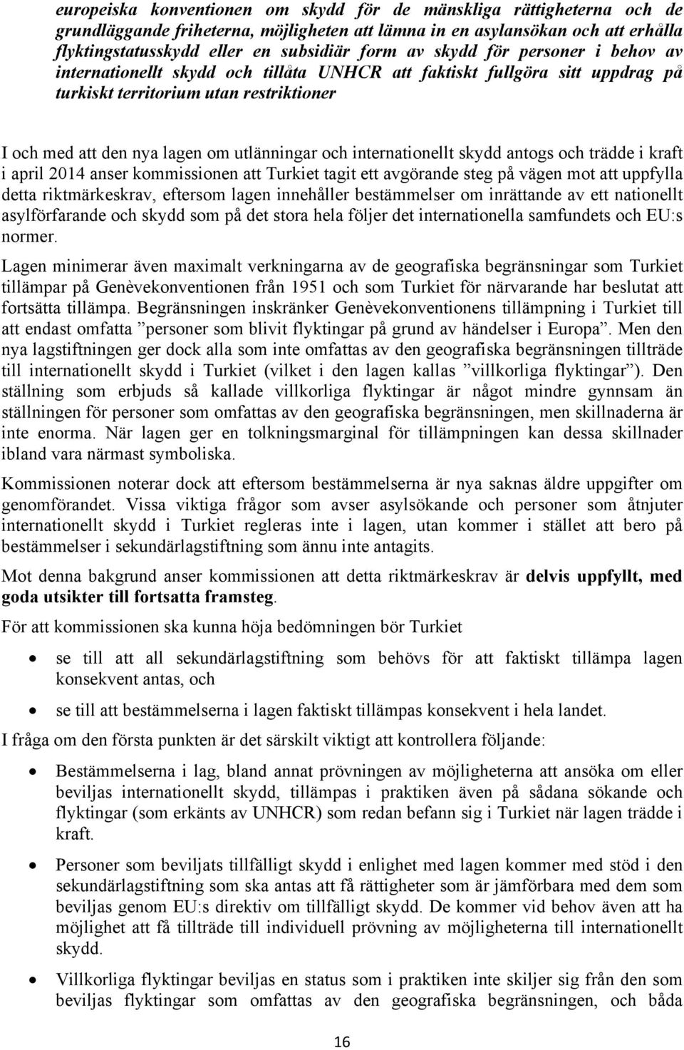 internationellt skydd antogs och trädde i kraft i april 2014 anser kommissionen att Turkiet tagit ett avgörande steg på vägen mot att uppfylla detta riktmärkeskrav, eftersom lagen innehåller