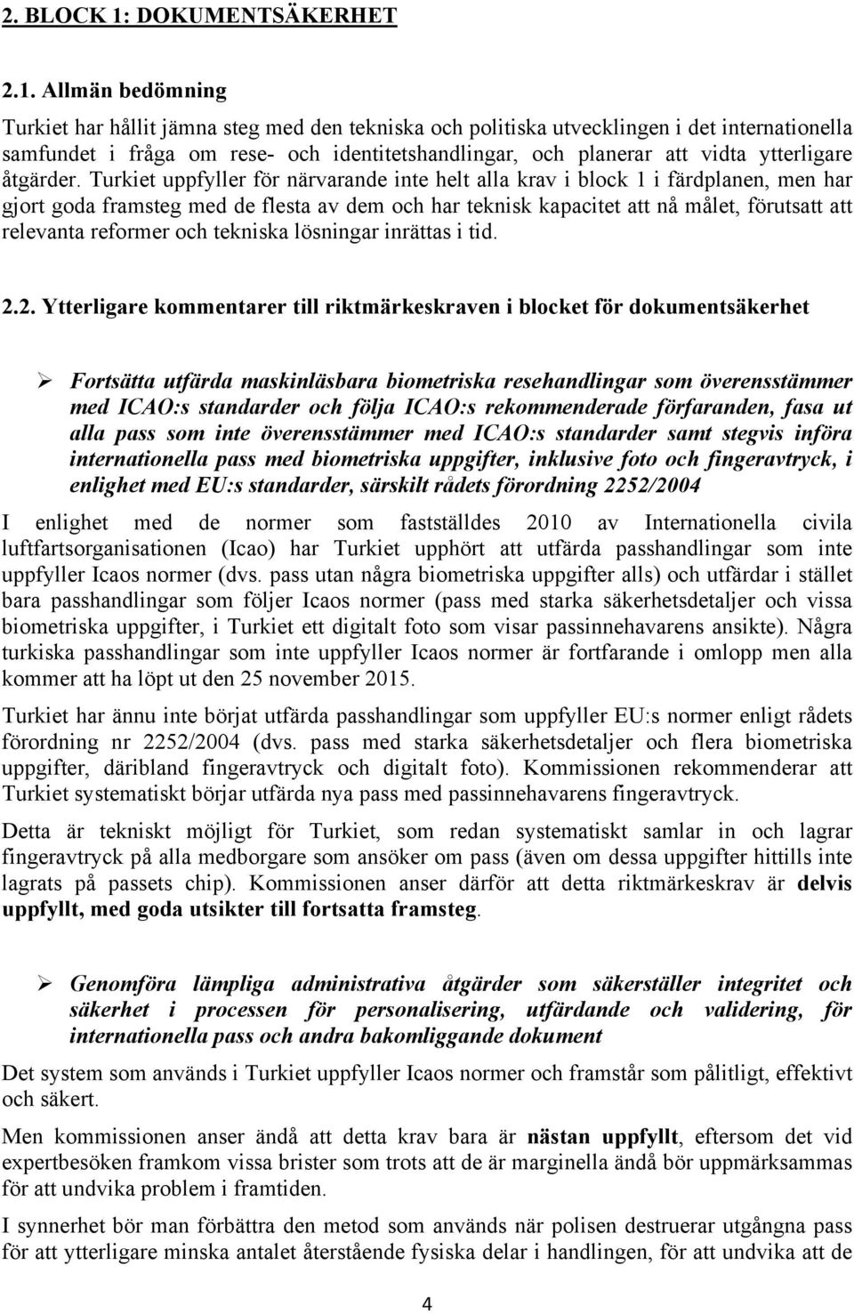 Allmän bedömning Turkiet har hållit jämna steg med den tekniska och politiska utvecklingen i det internationella samfundet i fråga om rese- och identitetshandlingar, och planerar att vidta