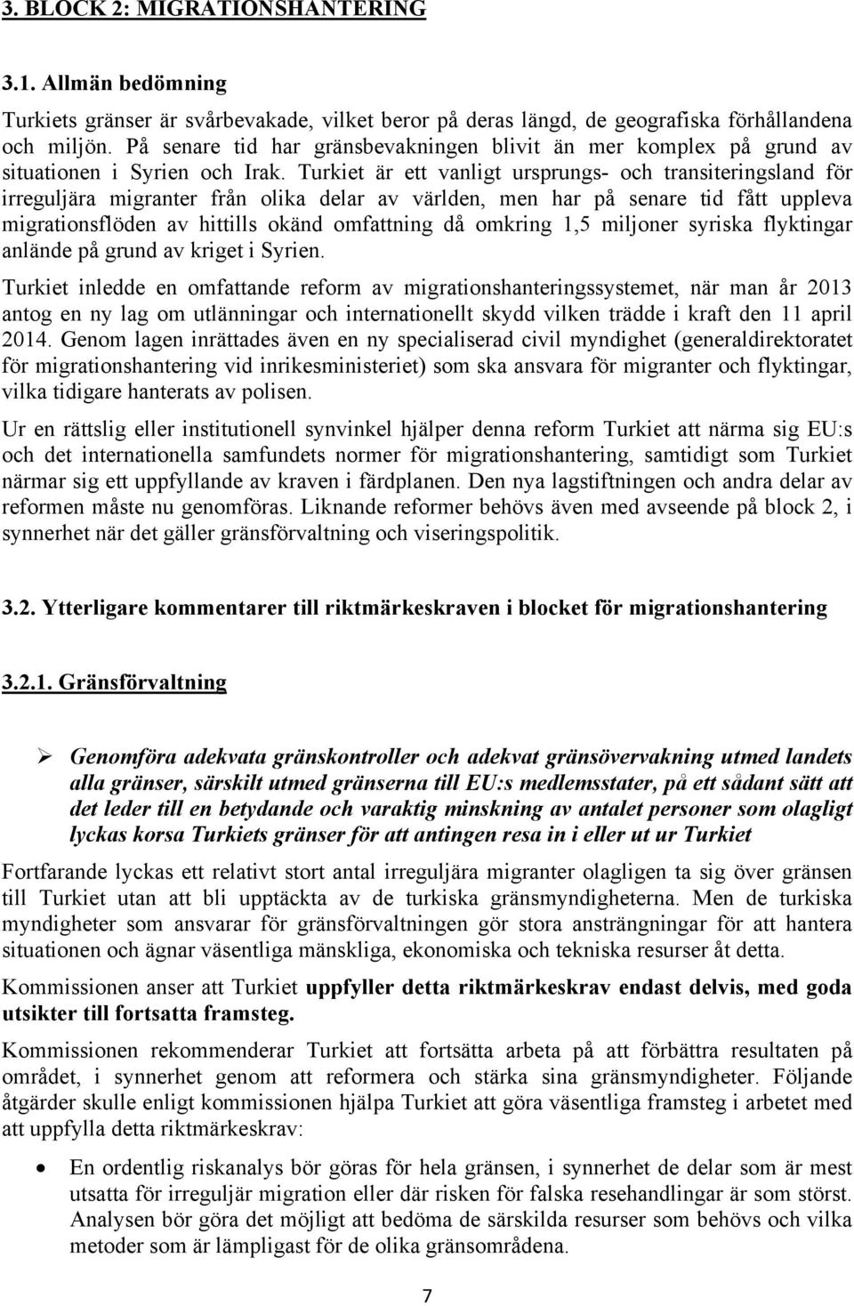 Turkiet är ett vanligt ursprungs- och transiteringsland för irreguljära migranter från olika delar av världen, men har på senare tid fått uppleva migrationsflöden av hittills okänd omfattning då