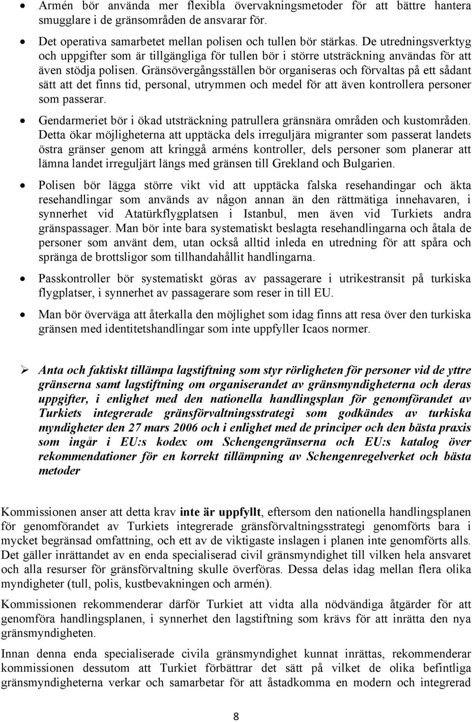 Gränsövergångsställen bör organiseras och förvaltas på ett sådant sätt att det finns tid, personal, utrymmen och medel för att även kontrollera personer som passerar.