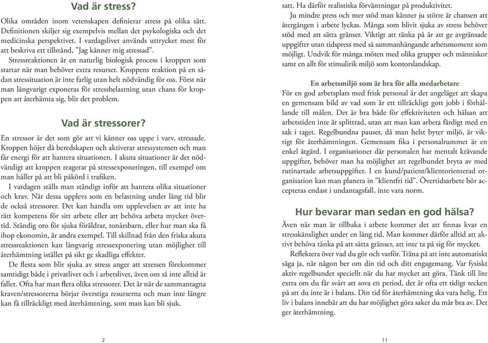 Kroppens reaktion på en sådan stressituation är inte farlig utan helt nödvändig för oss.