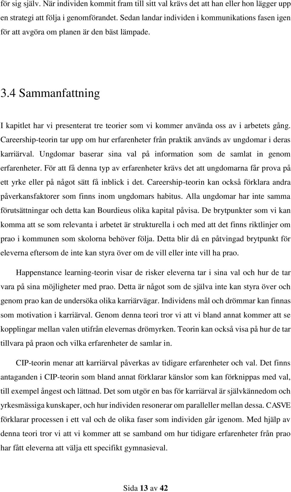 4 Sammanfattning I kapitlet har vi presenterat tre teorier som vi kommer använda oss av i arbetets gång.