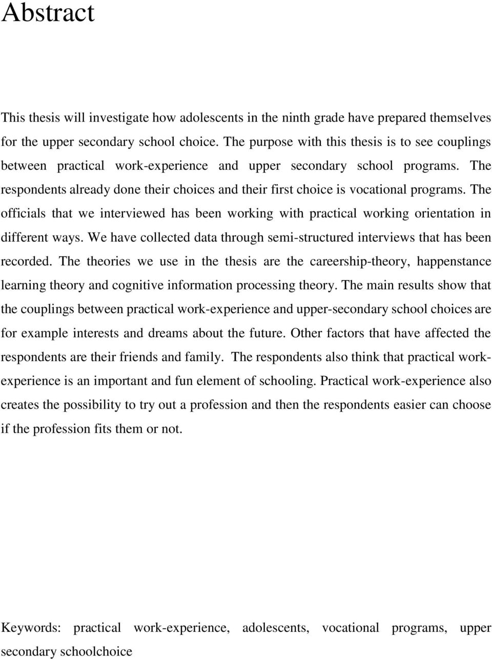 The respondents already done their choices and their first choice is vocational programs. The officials that we interviewed has been working with practical working orientation in different ways.