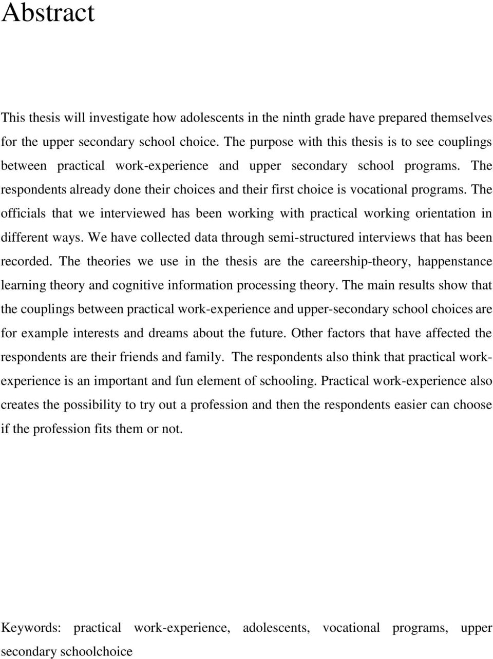 The respondents already done their choices and their first choice is vocational programs. The officials that we interviewed has been working with practical working orientation in different ways.