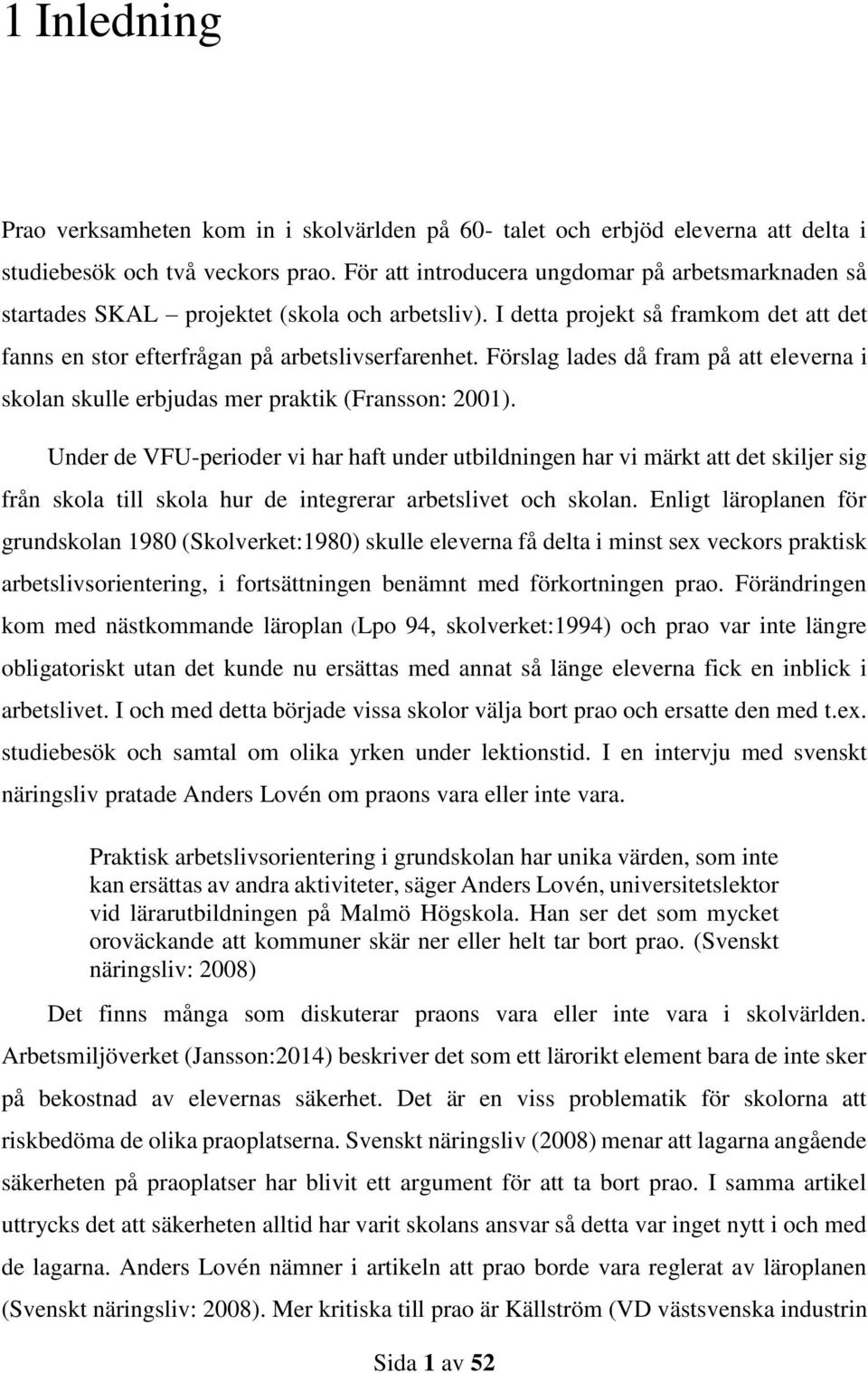 Förslag lades då fram på att eleverna i skolan skulle erbjudas mer praktik (Fransson: 2001).