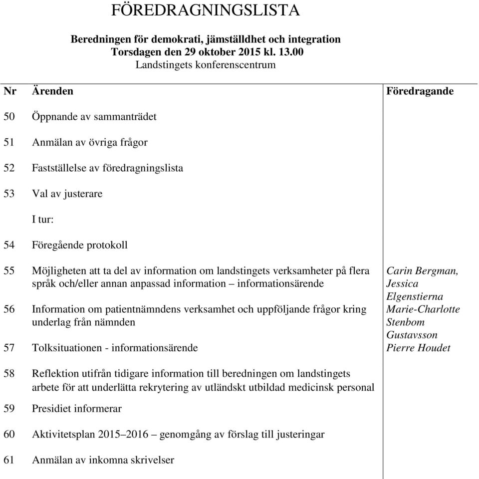 protokoll 55 Möjligheten att ta del av information om landstingets verksamheter på flera språk och/eller annan anpassad information informationsärende 56 Information om patientnämndens verksamhet och