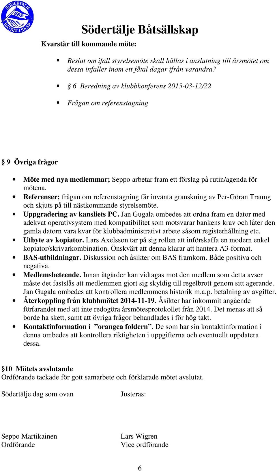Referenser; frågan om referenstagning får invänta granskning av Per-Göran Traung och skjuts på till nästkommande styrelsemöte. Uppgradering av kansliets PC.