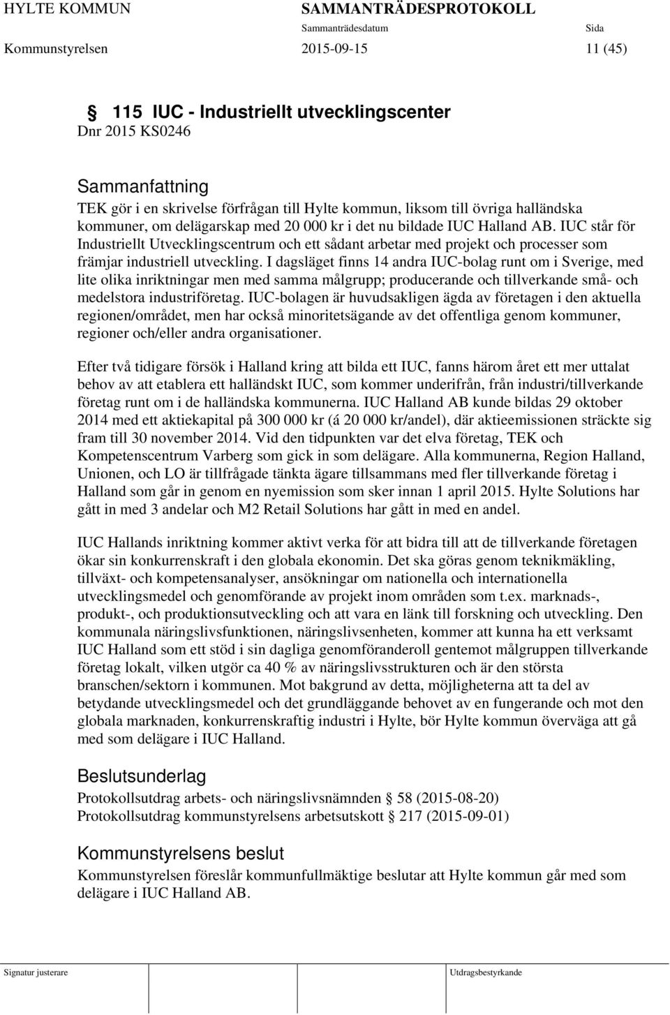 I dagsläget finns 14 andra IUC-bolag runt om i Sverige, med lite olika inriktningar men med samma målgrupp; producerande och tillverkande små- och medelstora industriföretag.