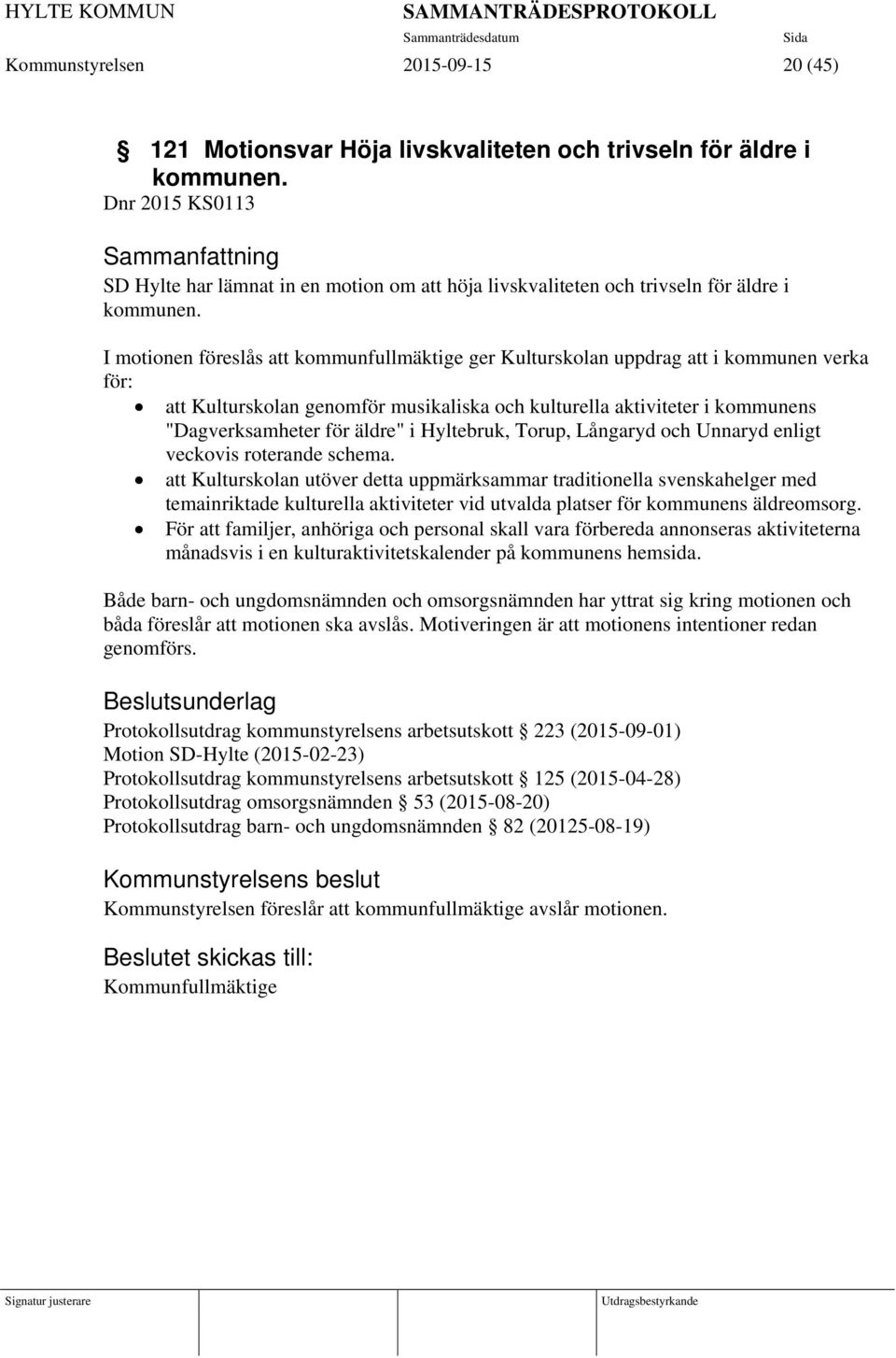 I motionen föreslås att kommunfullmäktige ger Kulturskolan uppdrag att i kommunen verka för: att Kulturskolan genomför musikaliska och kulturella aktiviteter i kommunens "Dagverksamheter för äldre" i