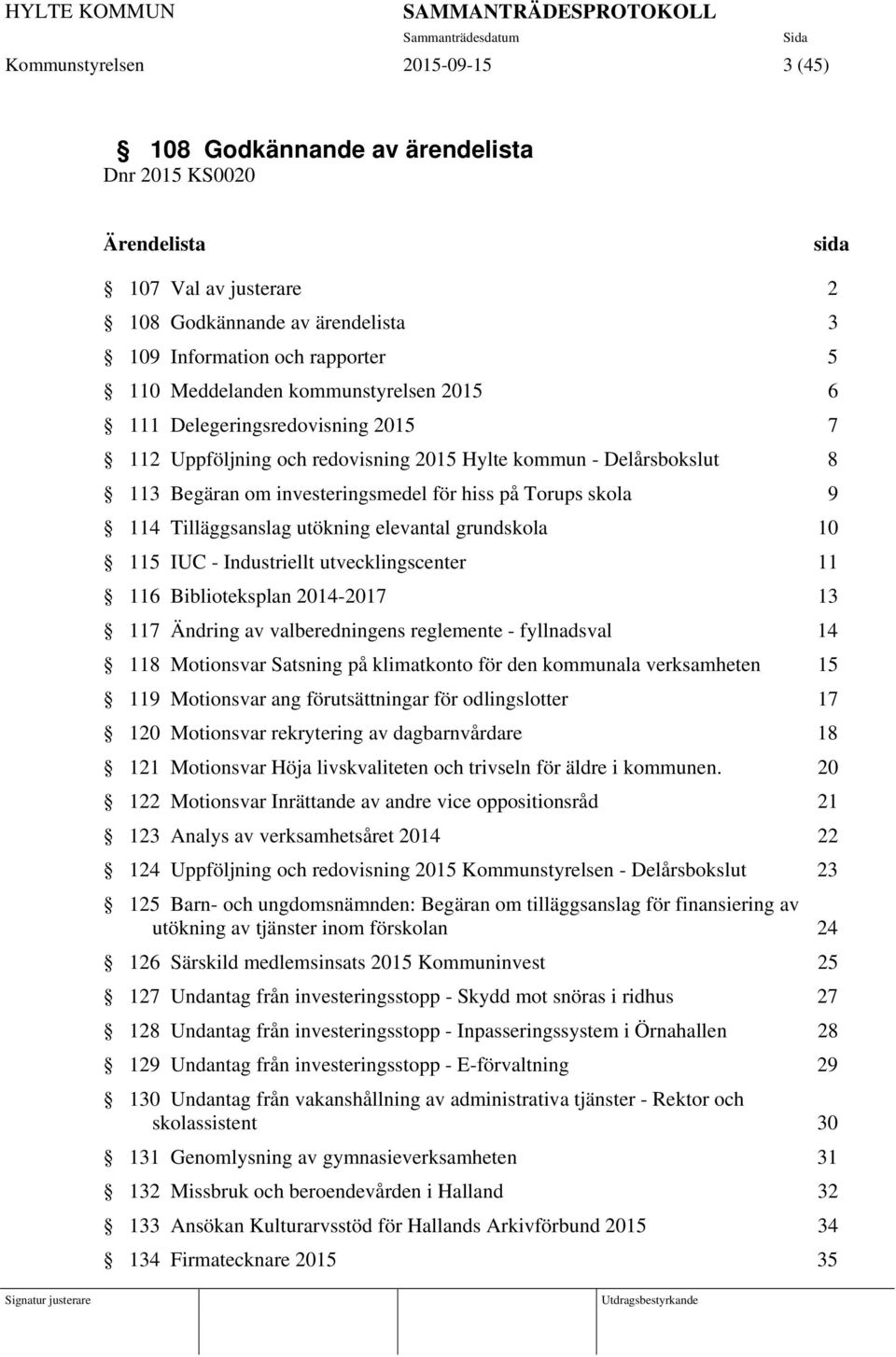 114 Tilläggsanslag utökning elevantal grundskola 10 115 IUC - Industriellt utvecklingscenter 11 116 Biblioteksplan 2014-2017 13 117 Ändring av valberedningens reglemente - fyllnadsval 14 118