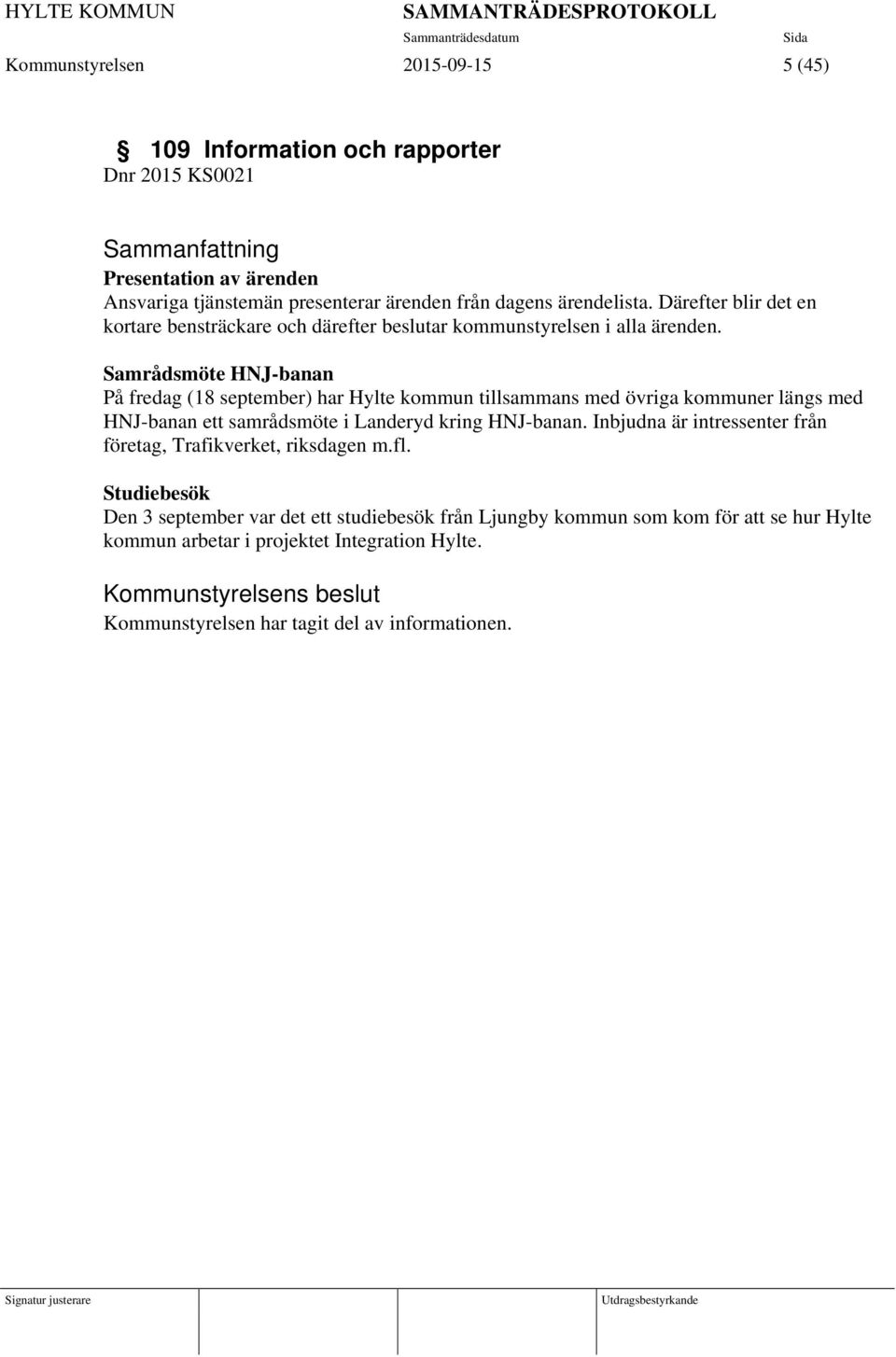 Samrådsmöte HNJ-banan På fredag (18 september) har Hylte kommun tillsammans med övriga kommuner längs med HNJ-banan ett samrådsmöte i Landeryd kring HNJ-banan.
