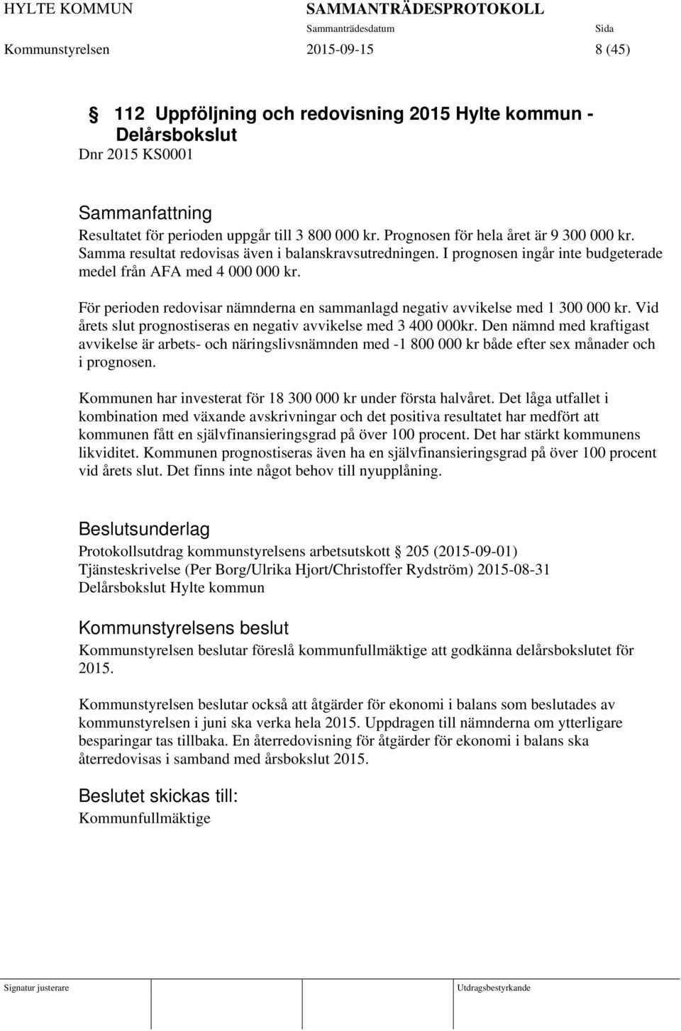 För perioden redovisar nämnderna en sammanlagd negativ avvikelse med 1 300 000 kr. Vid årets slut prognostiseras en negativ avvikelse med 3 400 000kr.