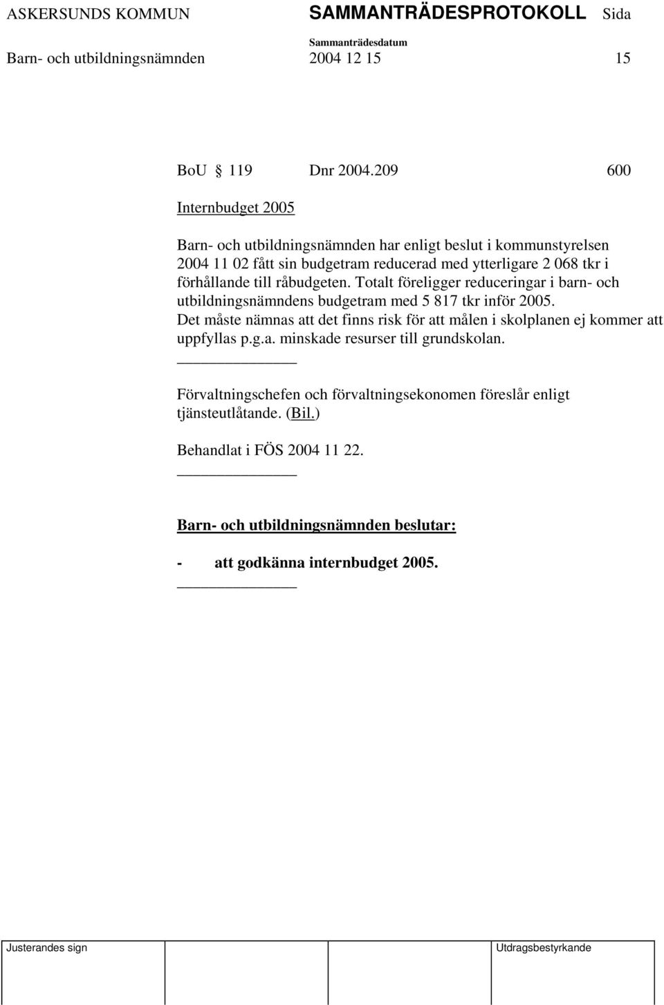 förhållande till råbudgeten. Totalt föreligger reduceringar i barn- och utbildningsnämndens budgetram med 5 817 tkr inför 2005.