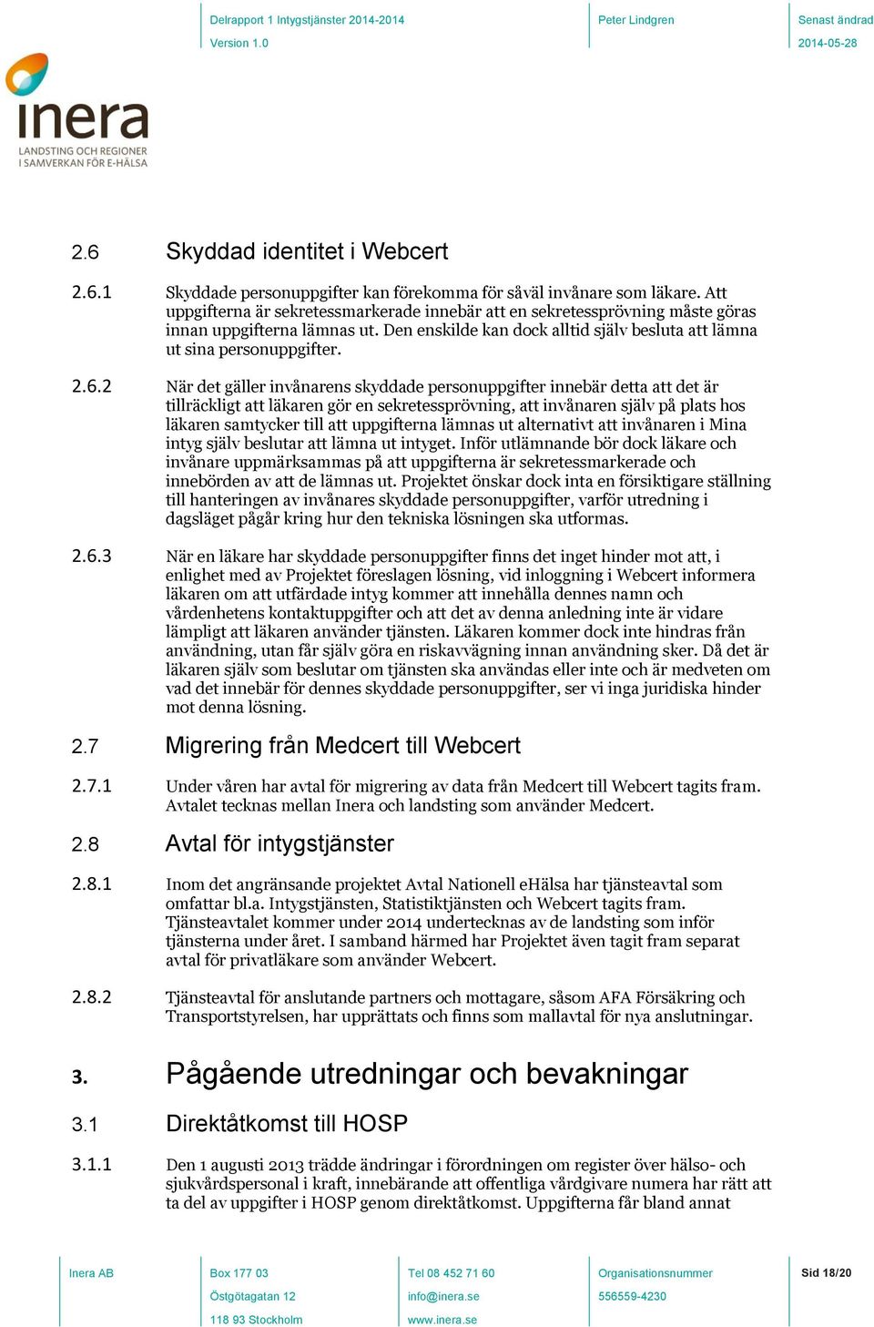 2 När det gäller invånarens skyddade personuppgifter innebär detta att det är tillräckligt att läkaren gör en sekretessprövning, att invånaren själv på plats hos läkaren samtycker till att