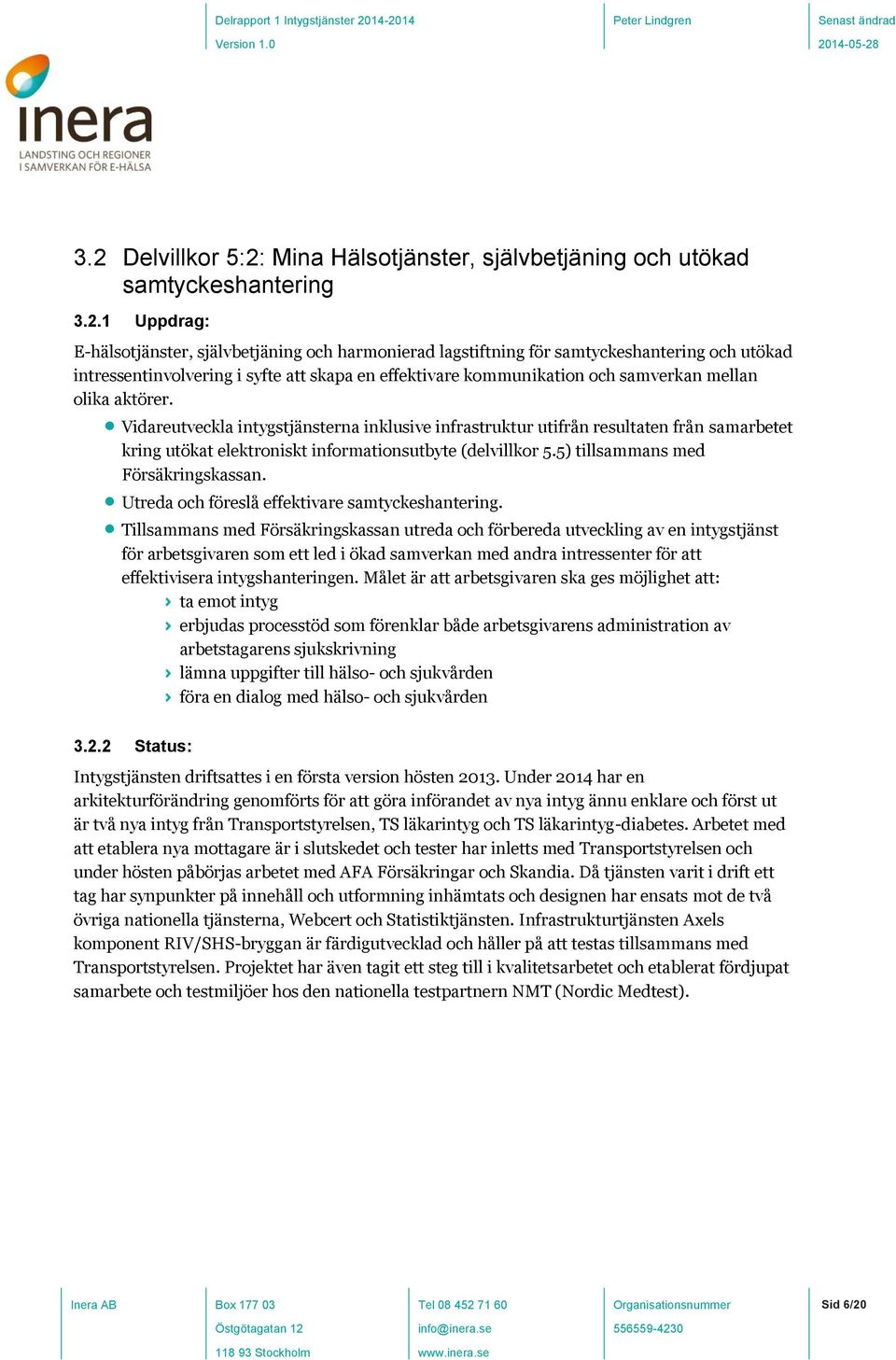 Vidareutveckla intygstjänsterna inklusive infrastruktur utifrån resultaten från samarbetet kring utökat elektroniskt informationsutbyte (delvillkor 5.5) tillsammans med Försäkringskassan.