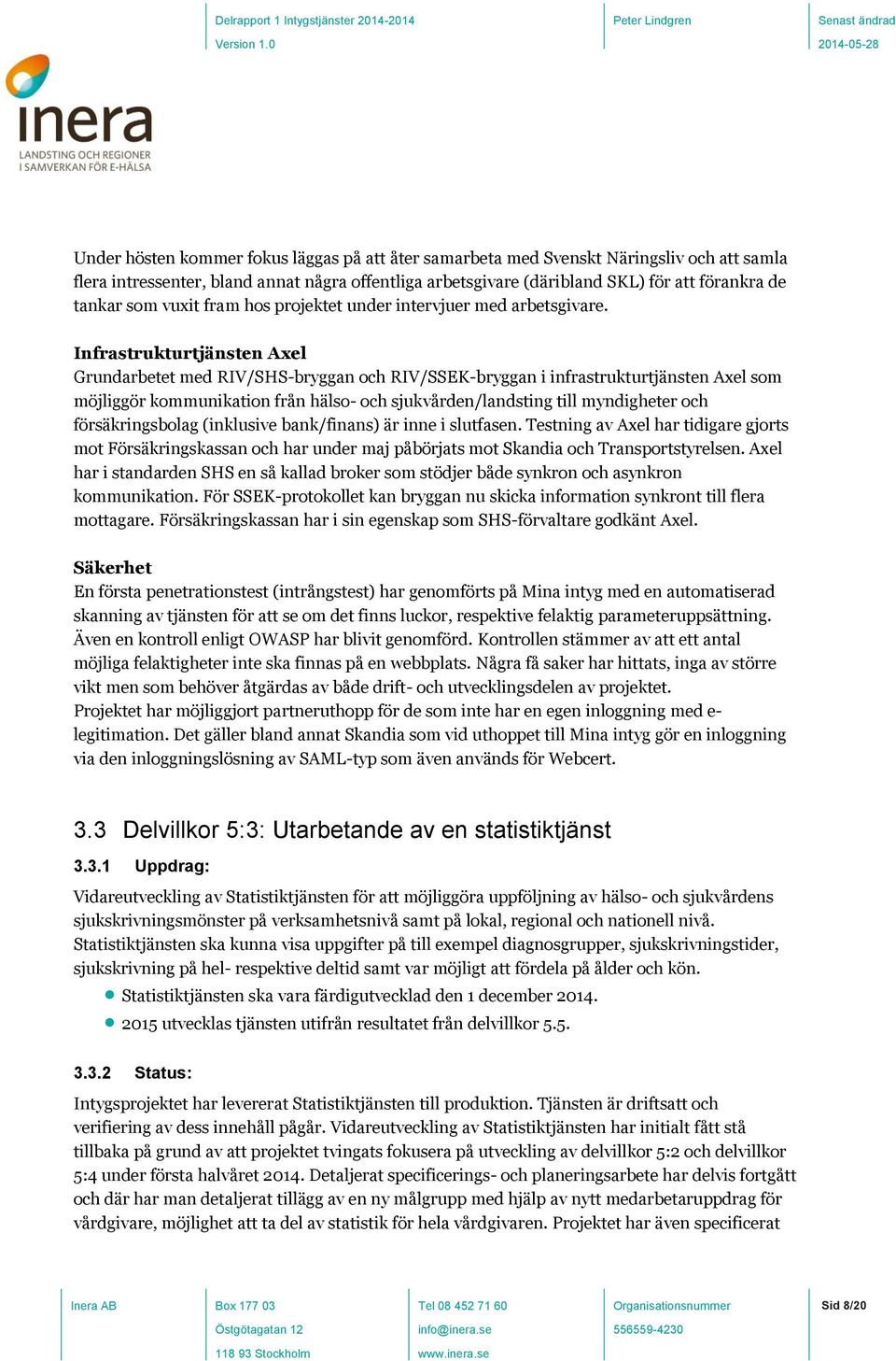 Infrastrukturtjänsten Axel Grundarbetet med RIV/SHS-bryggan och RIV/SSEK-bryggan i infrastrukturtjänsten Axel som möjliggör kommunikation från hälso- och sjukvården/landsting till myndigheter och