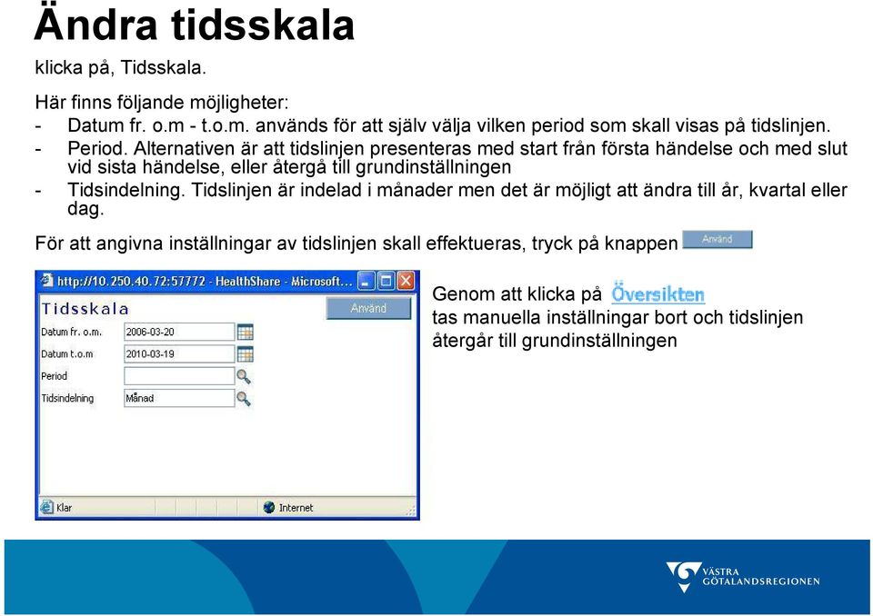 Alternativen är att tidslinjen presenteras med start från första händelse och med slut vid sista händelse, eller återgå till grundinställningen -