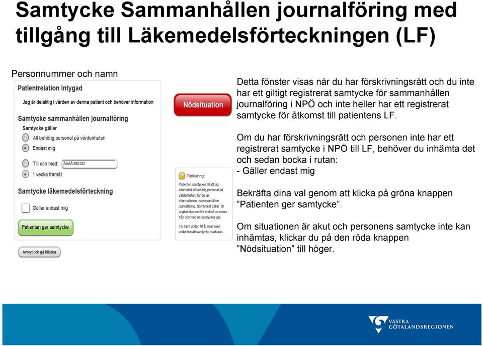 Om du har förskrivningsrätt och personen inte har ett registrerat samtycke i NPÖ till LF, behöver du inhämta det och sedan bocka i rutan: - Gäller endast mig