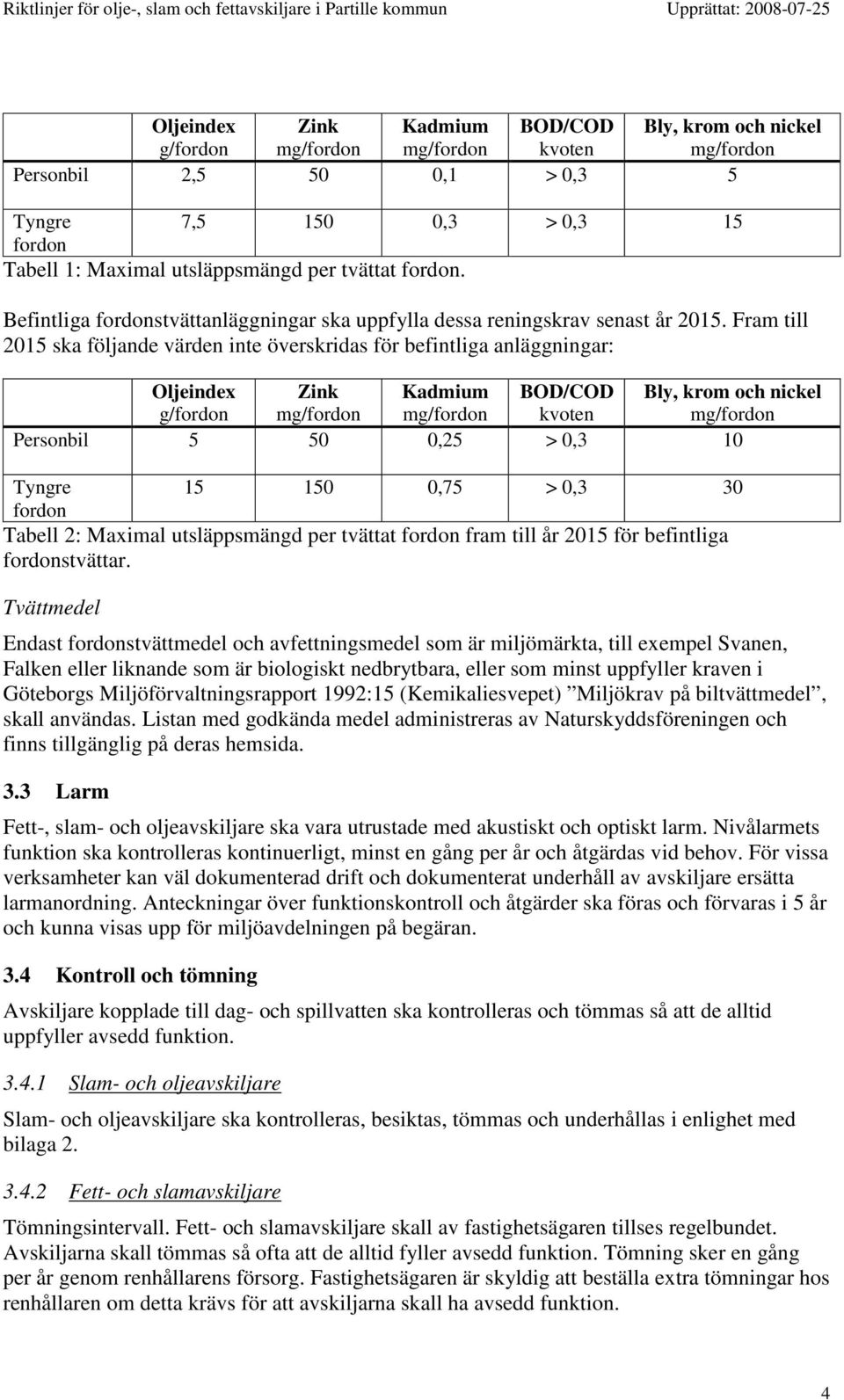 Fram till 2015 ska följande värden inte överskridas för befintliga anläggningar: Oljeindex Zink Kadmium BOD/COD Bly, krom och nickel g/fordon mg/fordon mg/fordon kvoten mg/fordon Personbil 5 50 0,25