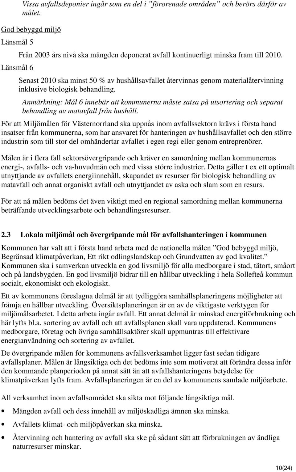 Senast 2010 ska minst 50 % av hushållsavfallet återvinnas genom materialåtervinning inklusive biologisk behandling.