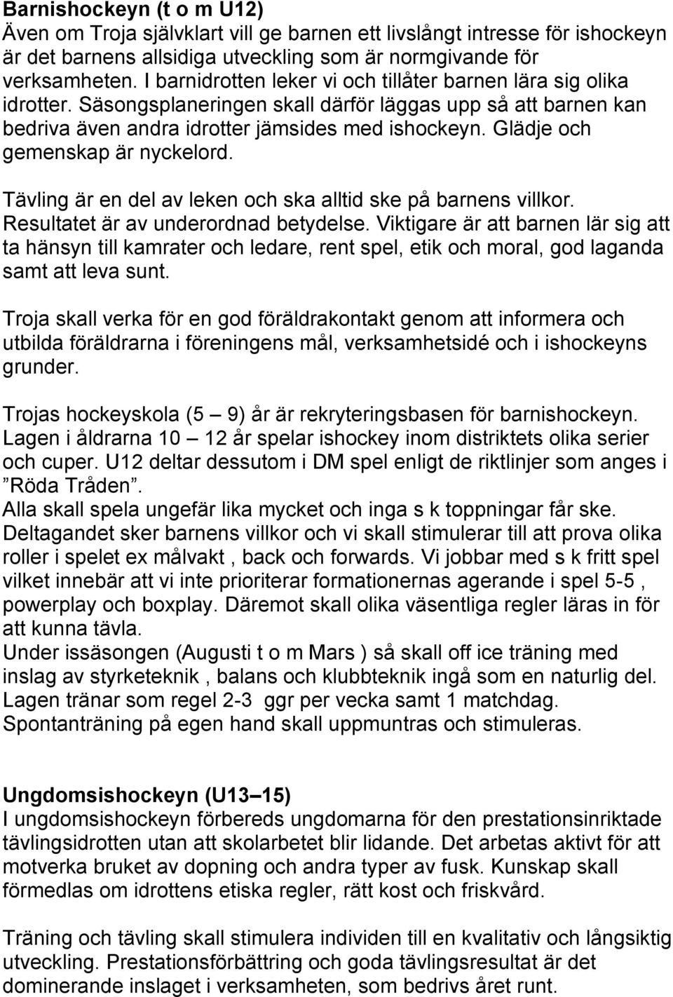 Glädje och gemenskap är nyckelord. Tävling är en del av leken och ska alltid ske på barnens villkor. Resultatet är av underordnad betydelse.