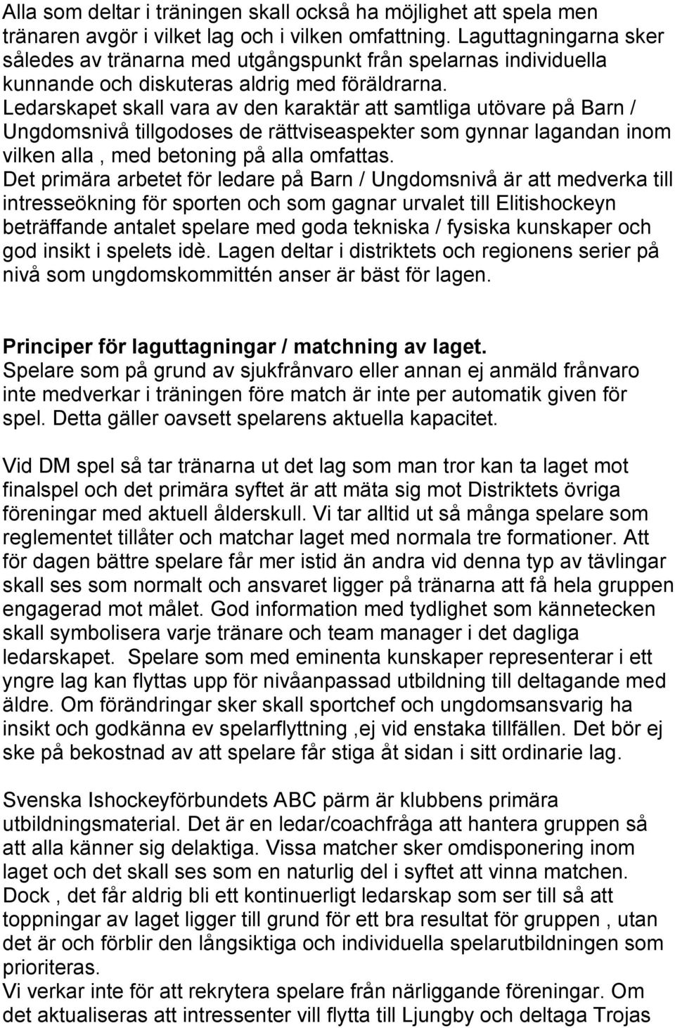 Ledarskapet skall vara av den karaktär att samtliga utövare på Barn / Ungdomsnivå tillgodoses de rättviseaspekter som gynnar lagandan inom vilken alla, med betoning på alla omfattas.