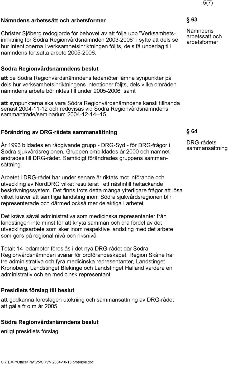 63 Nämndens arbetssätt och arbetsformer att be Södra Regionvårdsnämndens ledamöter lämna synpunkter på dels hur verksamhetsinriktningens intentioner följts, dels vilka områden nämndens arbete bör