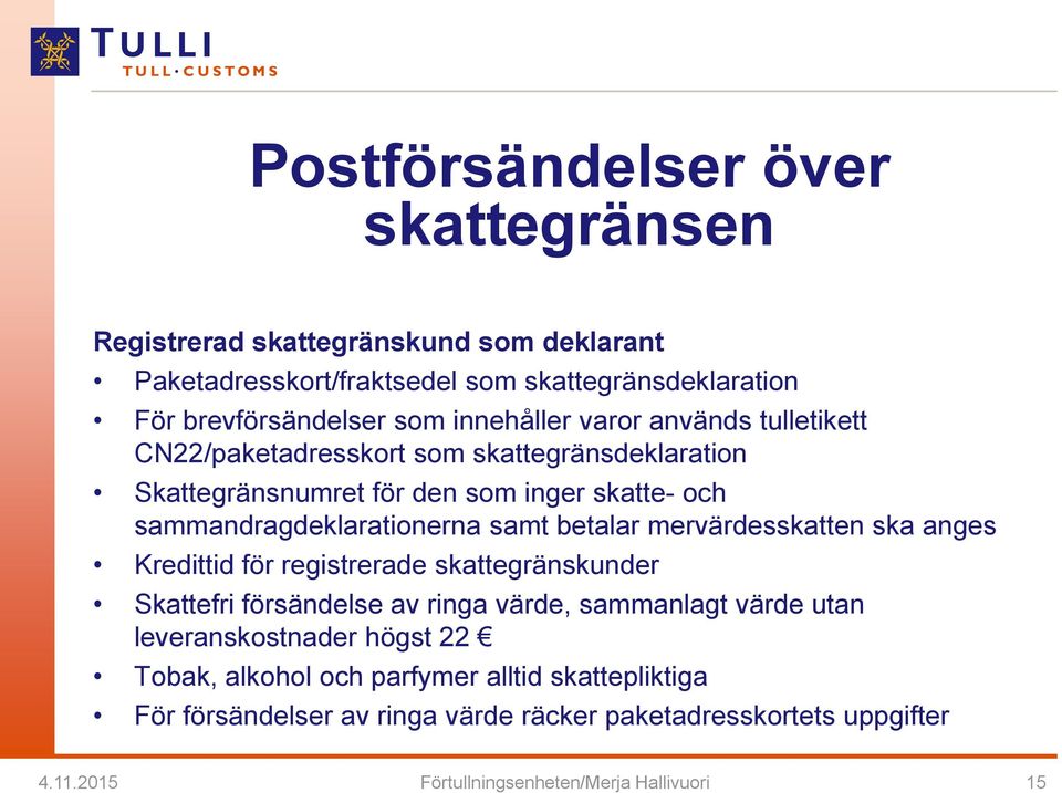 betalar mervärdesskatten ska anges Kredittid för registrerade skattegränskunder Skattefri försändelse av ringa värde, sammanlagt värde utan leveranskostnader högst