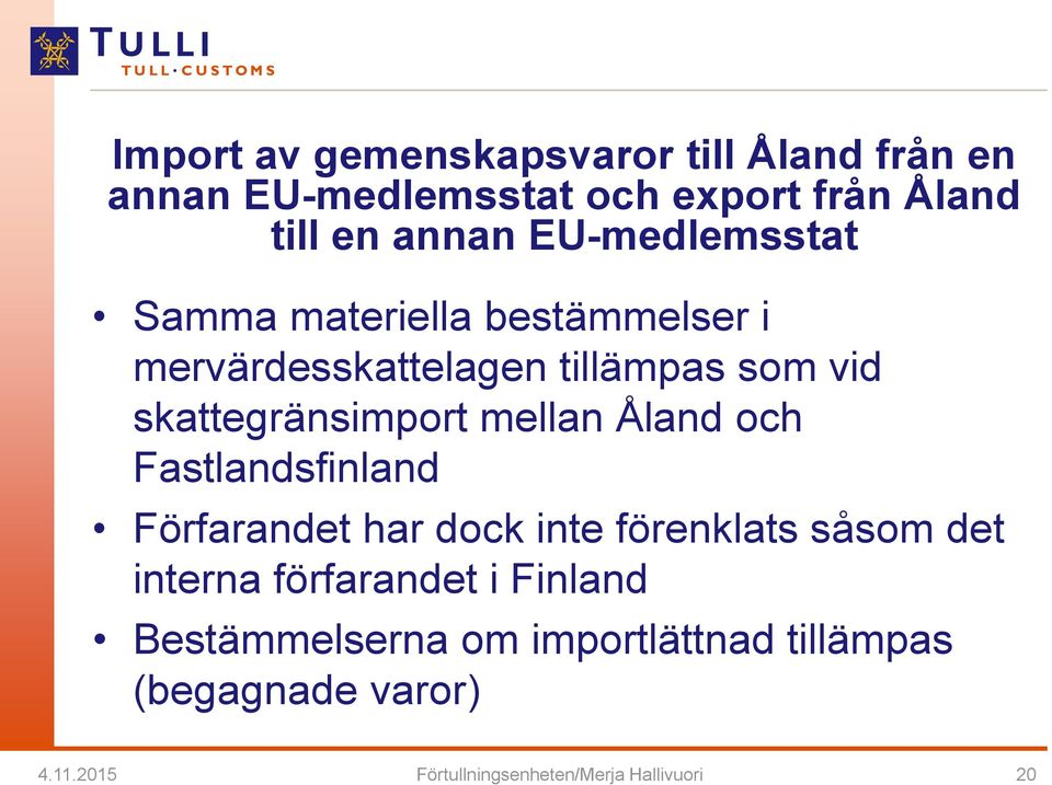 mellan Åland och Fastlandsfinland Förfarandet har dock inte förenklats såsom det interna förfarandet i