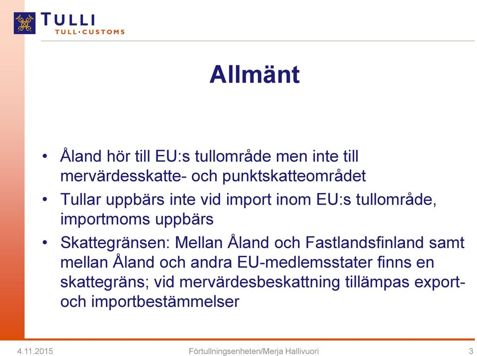 Åland och Fastlandsfinland samt mellan Åland och andra EU-medlemsstater finns en skattegräns; vid