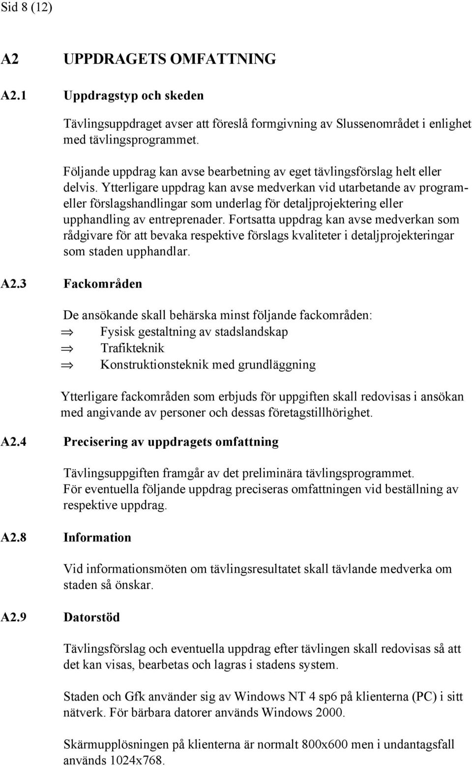 Ytterligare uppdrag kan avse medverkan vid utarbetande av programeller förslagshandlingar som underlag för detaljprojektering eller upphandling av entreprenader.
