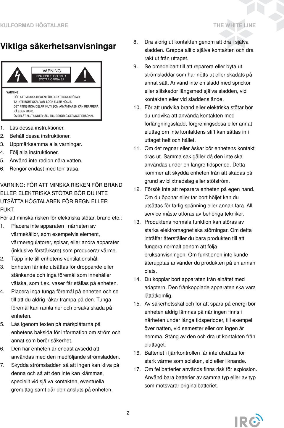 Uppmärksamma alla varningar. 4. Följ alla instruktioner. 5. Använd inte radion nära vatten. 6. Rengör endast med torr trasa.