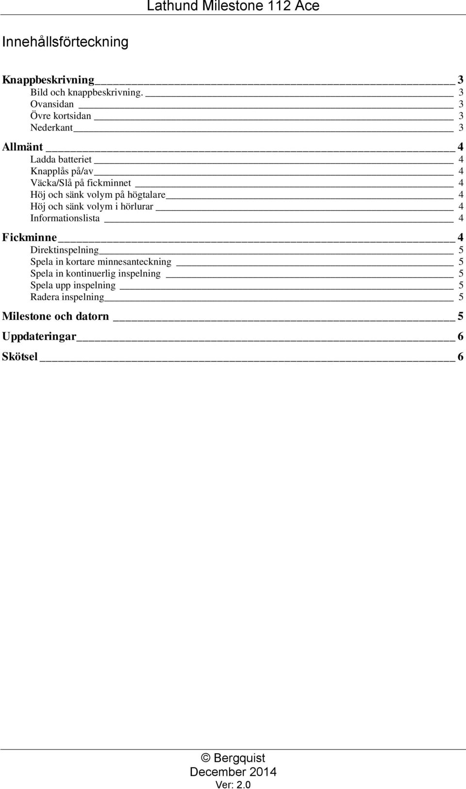 Höj och sänk volym på högtalare 4 Höj och sänk volym i hörlurar 4 Informationslista 4 Fickminne 4 Direktinspelning