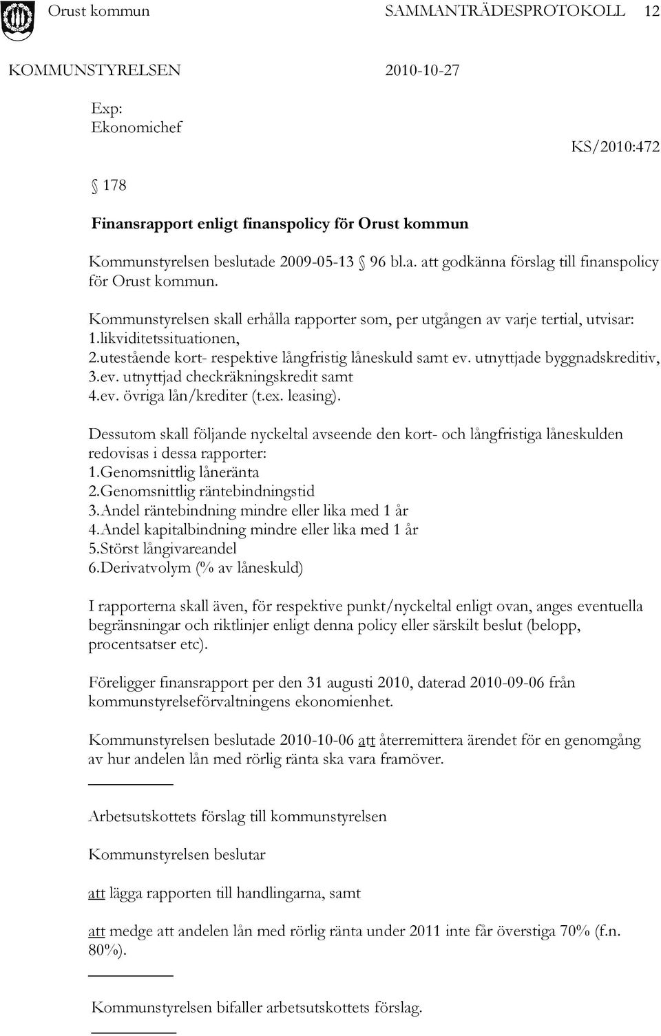 utnyttjade byggnadskreditiv, 3. ev. utnyttjad checkräkningskredit samt 4. ev. övriga lån/krediter (t.ex. leasing).