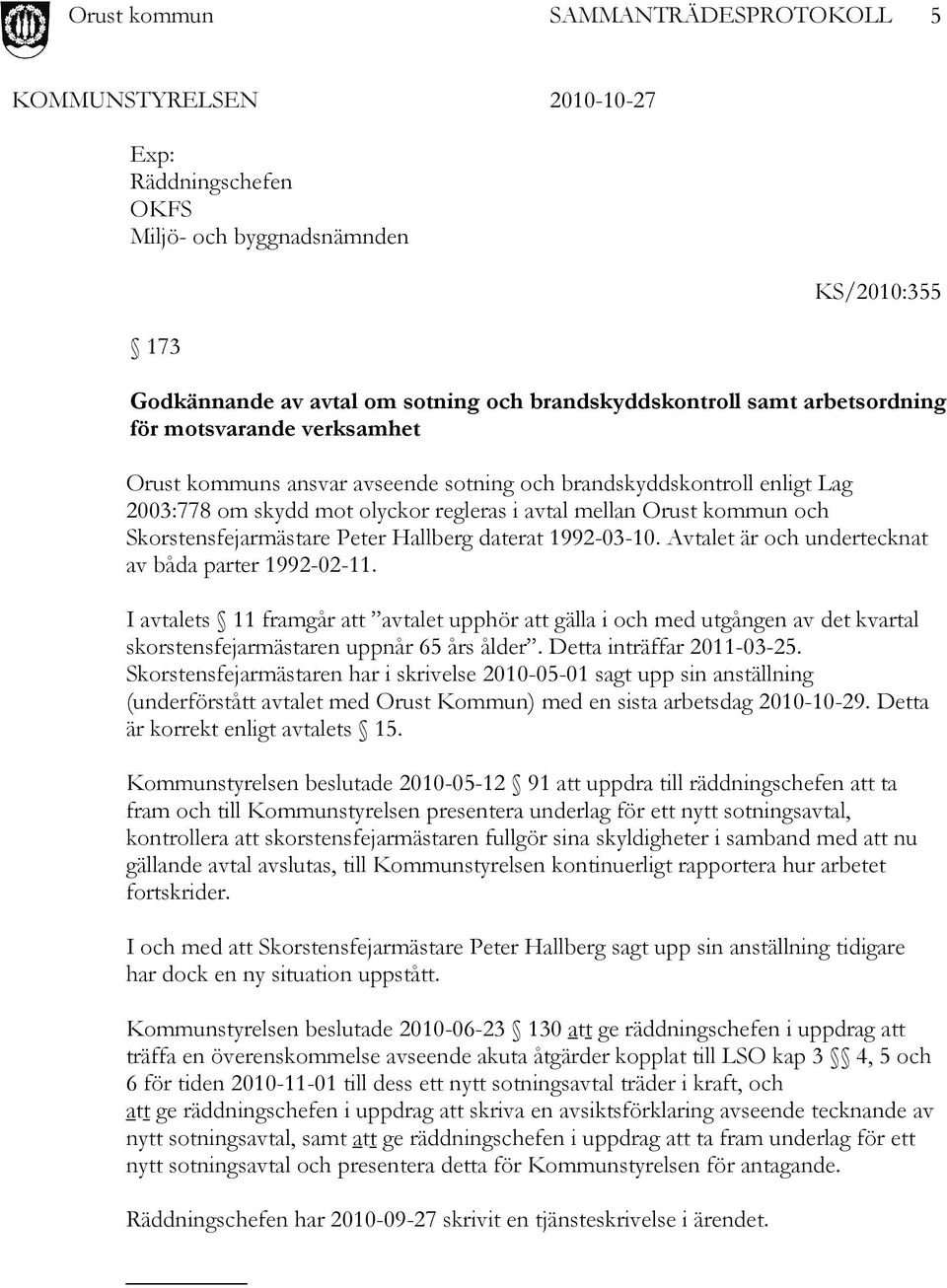 Avtalet är och undertecknat av båda parter 1992-02-11. I avtalets 11 framgår att avtalet upphör att gälla i och med utgången av det kvartal skorstensfejarmästaren uppnår 65 års ålder.