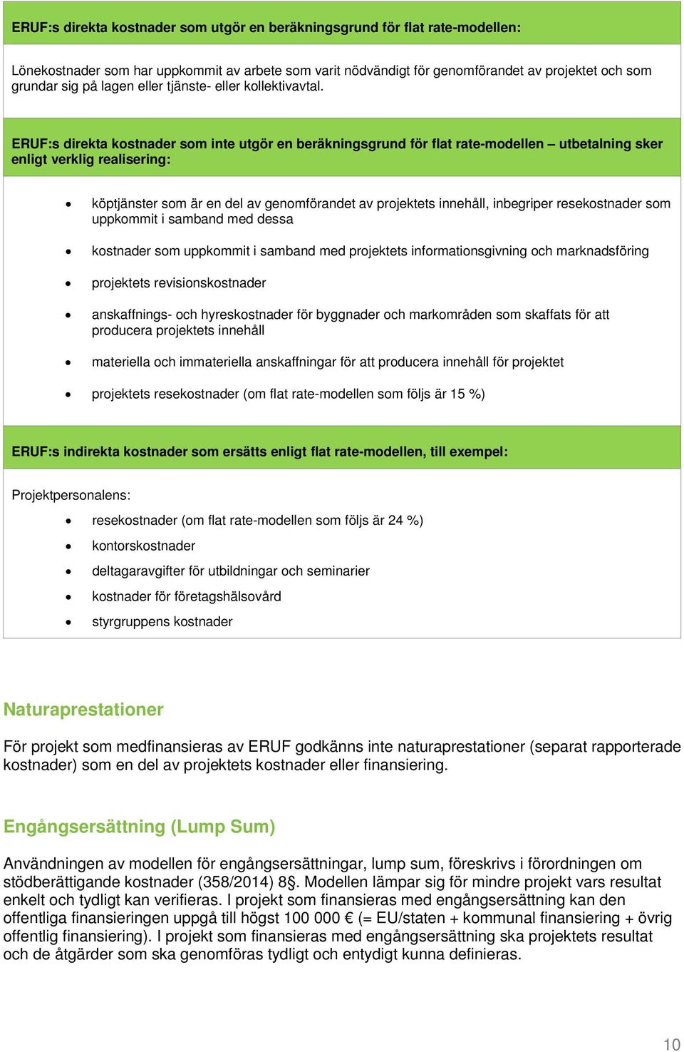 ERUF:s direkta kostnader som inte utgör en beräkningsgrund för flat rate-modellen utbetalning sker enligt verklig realisering: köptjänster som är en del av genomförandet av projektets innehåll,