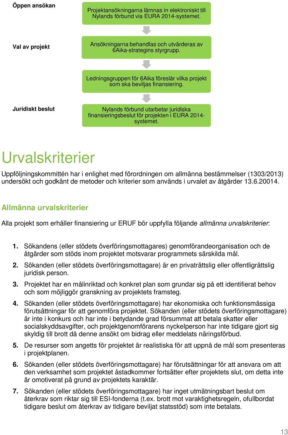Urvalskriterier Uppföljningskommittén har i enlighet med förordningen om allmänna bestämmelser (1303/2013) undersökt och godkänt de metoder och kriterier som används i urvalet av åtgärder 13.6.20014.