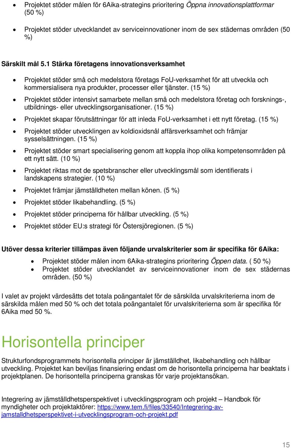 (15 %) Projektet stöder intensivt samarbete mellan små och medelstora företag och forsknings-, utbildnings- eller utvecklingsorganisationer.