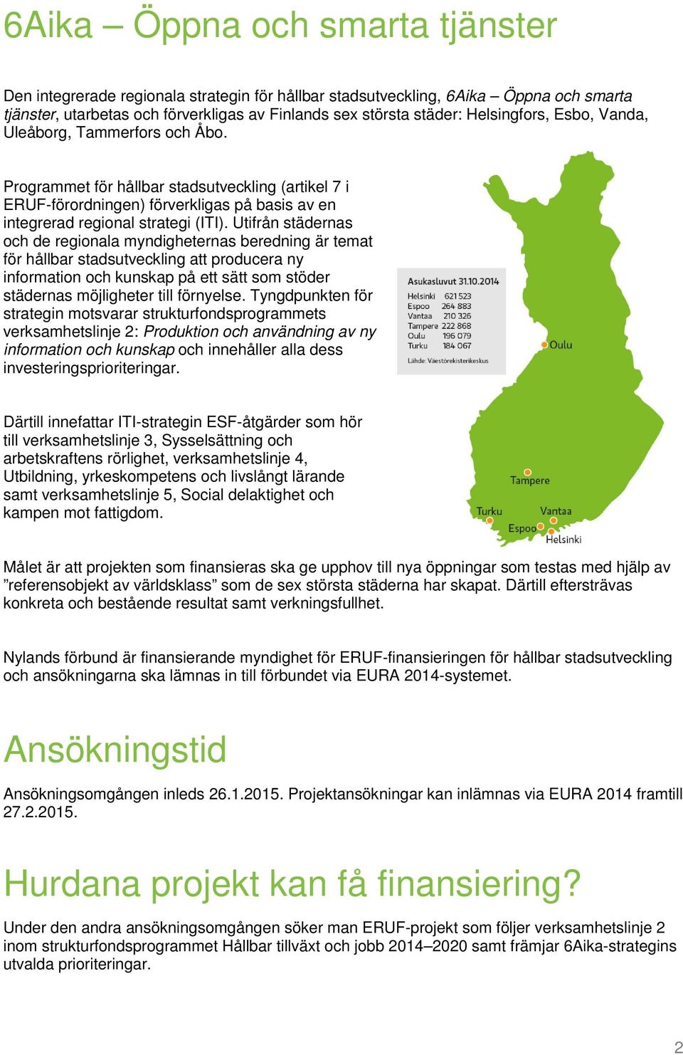 Utifrån städernas och de regionala myndigheternas beredning är temat för hållbar stadsutveckling att producera ny information och kunskap på ett sätt som stöder städernas möjligheter till förnyelse.
