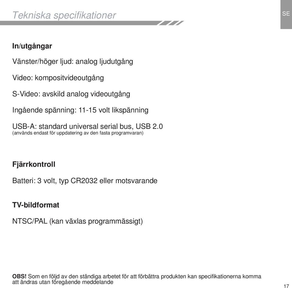 0 (används endast för uppdatering av den fasta programvaran) Fjärrkontroll Batteri: 3 volt, typ CR2032 eller motsvarande