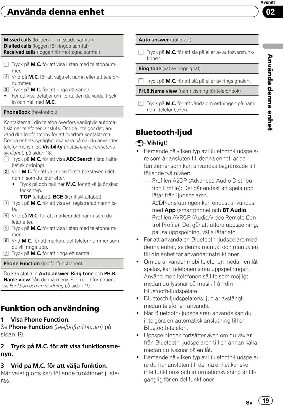 ! För att visa detaljer om kontakten du valde, tryck in och håll ned M.C. PhoneBook (telefonbok) Kontakterna i din telefon överförs vanligtvis automatiskt när telefonen ansluts.