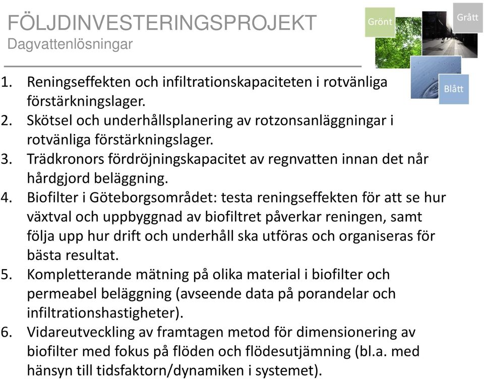 Biofilter i Göteborgsområdet: testa reningseffekten för att se hur växtval och uppbyggnad av biofiltret påverkar reningen, samt följa upp hur drift och underhåll ska utföras och organiseras för bästa