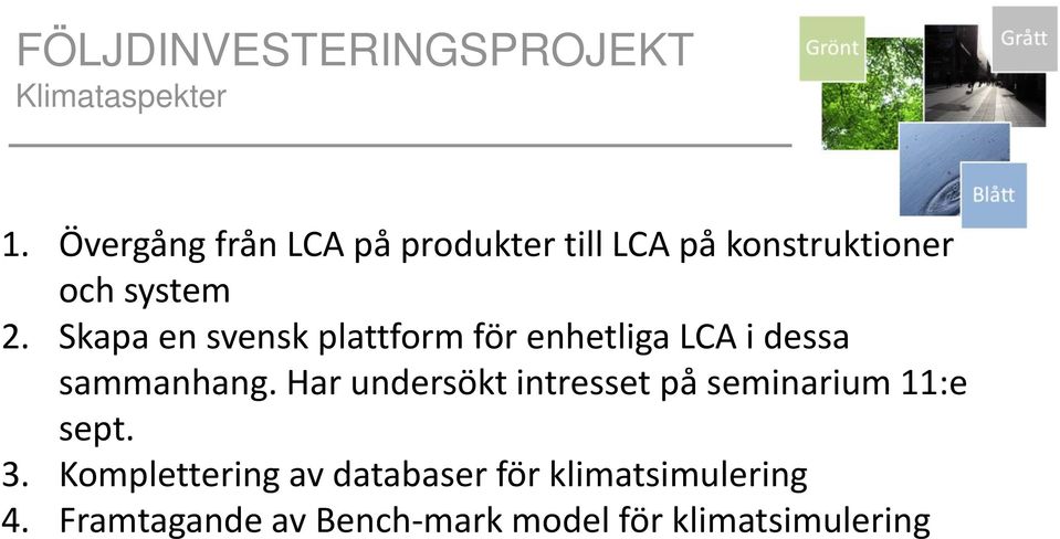 Skapa en svensk plattform för enhetliga LCA i dessa sammanhang.