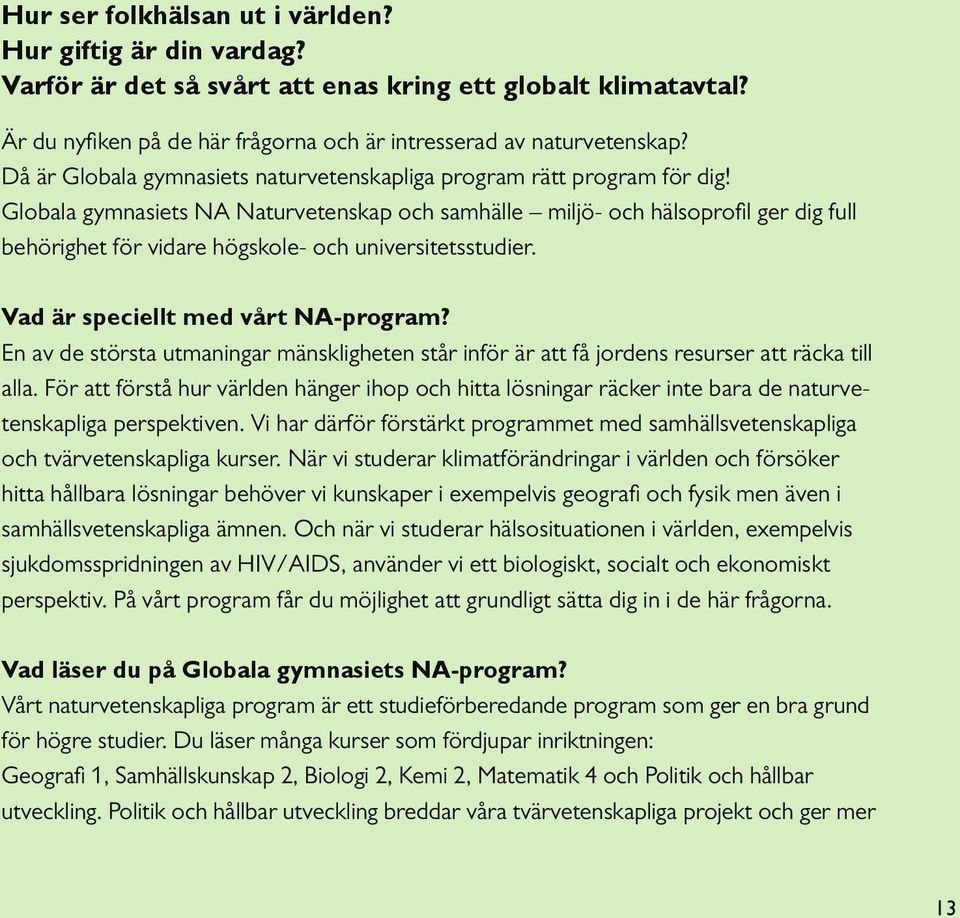 Globala gymnasiets NA Naturvetenskap och samhälle miljö- och hälsoprofil ger dig full behörighet för vidare högskole- och universitetsstudier. Vad är speciellt med vårt NA-program?