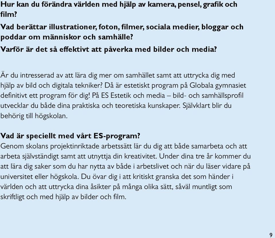 Då är estetiskt program på Globala gymnasiet definitivt ett program för dig! På ES Estetik och media bild- och samhällsprofil utvecklar du både dina praktiska och teoretiska kunskaper.