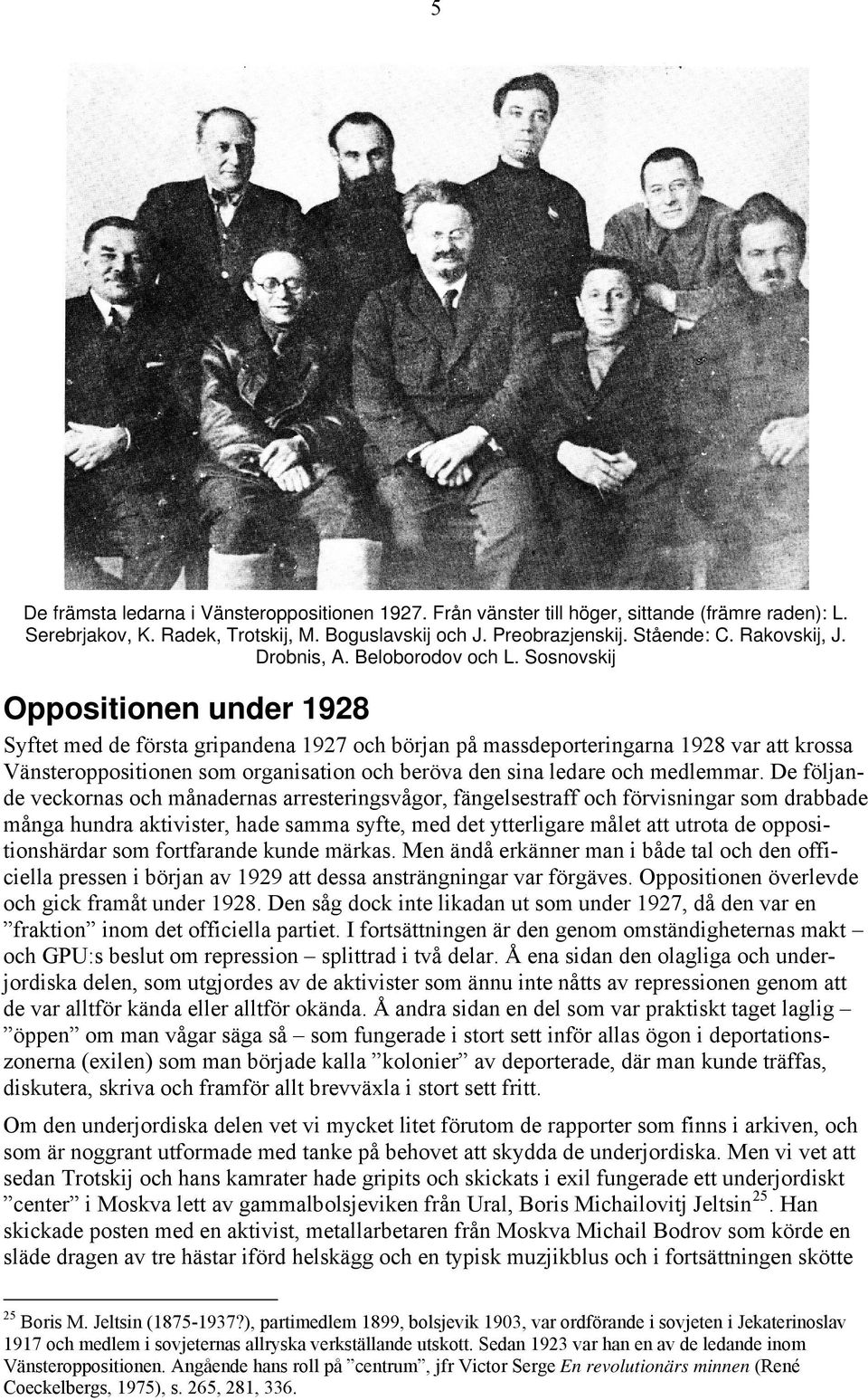 Sosnovskij Oppositionen under 1928 Syftet med de första gripandena 1927 och början på massdeporteringarna 1928 var att krossa Vänsteroppositionen som organisation och beröva den sina ledare och