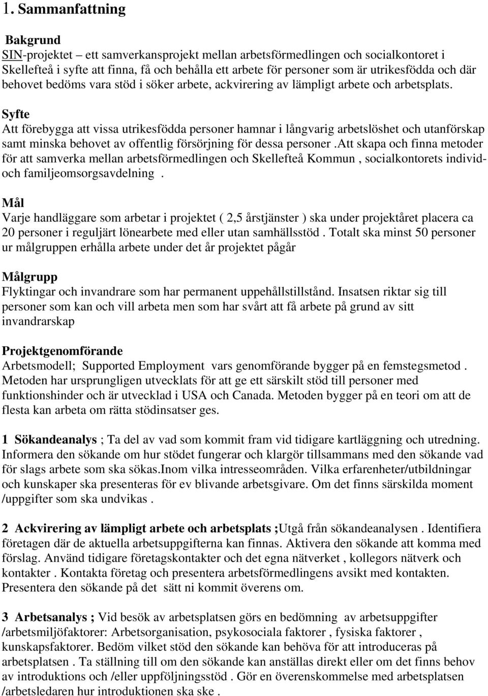 Syfte Att förebygga att vissa utrikesfödda personer hamnar i långvarig arbetslöshet och utanförskap samt minska behovet av offentlig försörjning för dessa personer.