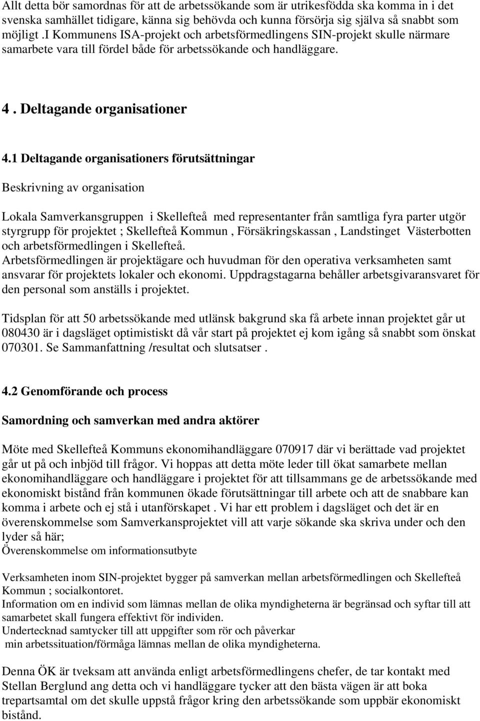 1 Deltagande organisationers förutsättningar Beskrivning av organisation Lokala Samverkansgruppen i Skellefteå med representanter från samtliga fyra parter utgör styrgrupp för projektet ; Skellefteå